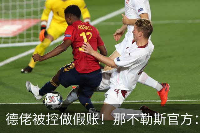德佬被控做假账！那不勒斯官方：感到震惊错愕，期待诉讼及时撤销